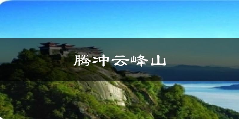 腾冲云峰山气温
